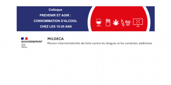 Colloque MILDECA : "Prévenir et agir : consommation d'alcool chez les 15-25 ans"